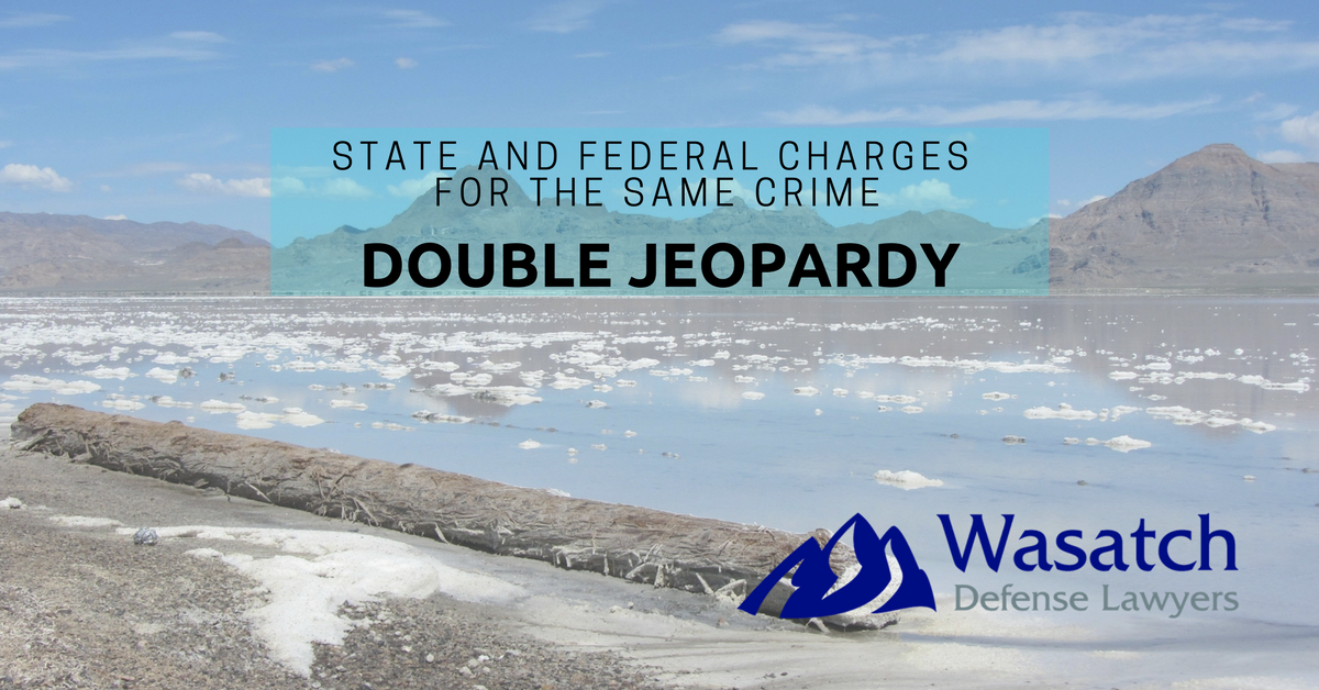 State and Federal Charges For The Same Crime - Felony Charges and Federal Indictment Involved in State Crimes - Wasatch Defense Lawyers